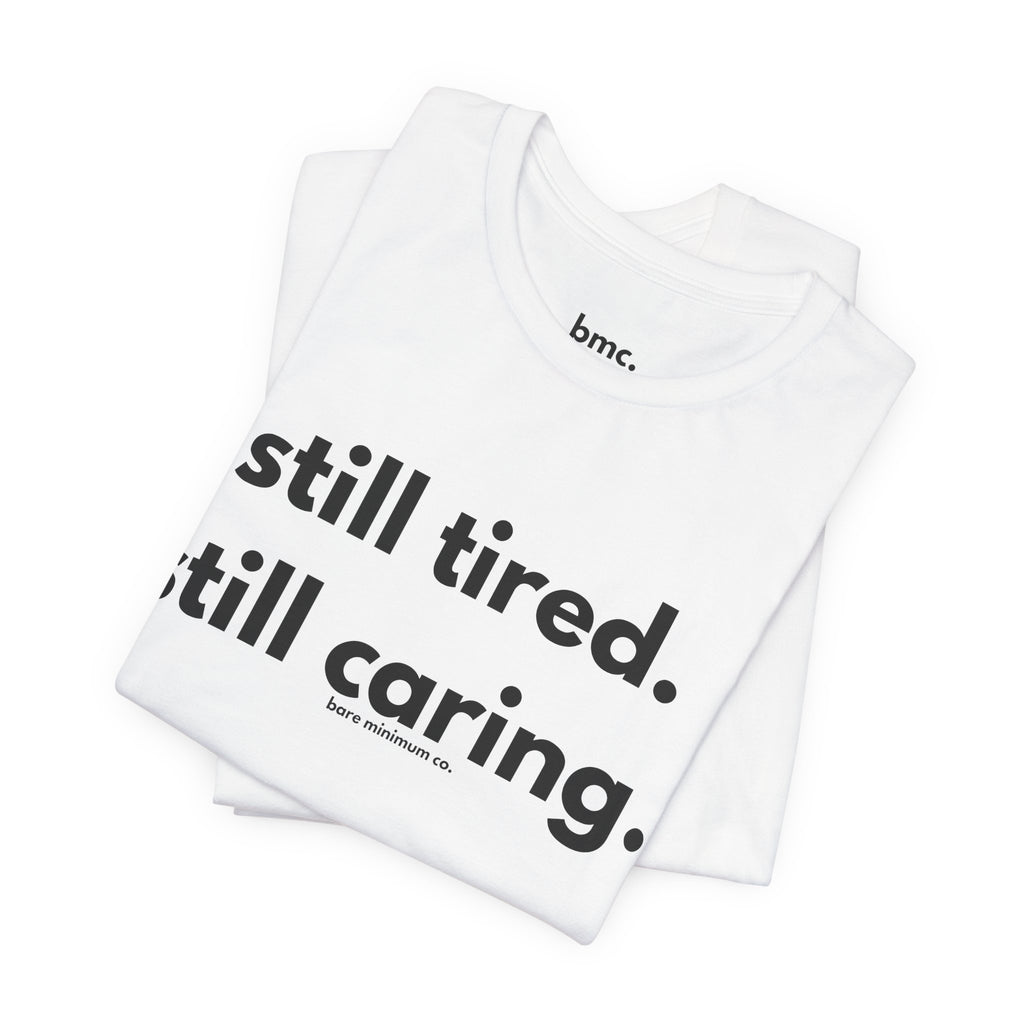 Still Tired. Still Caring. Tee | Bare Minimum Co.