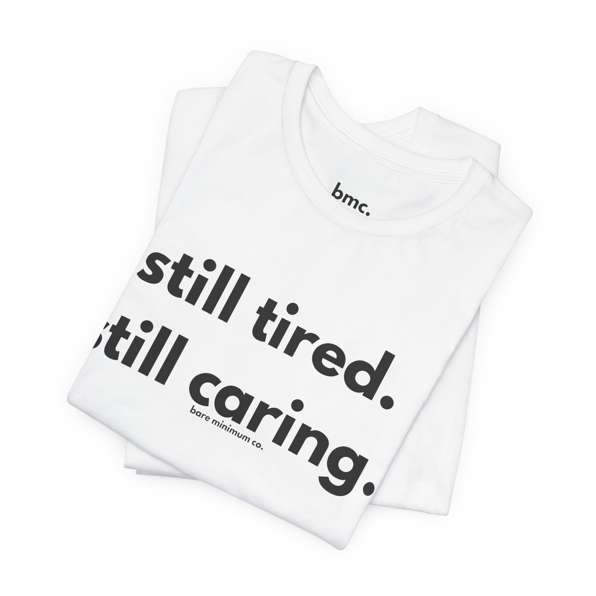 Still Tired. Still Caring. Tee | Bare Minimum Co.