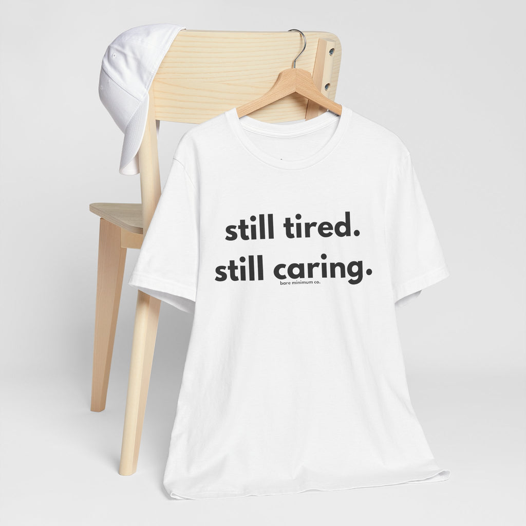 Still Tired. Still Caring. Tee | Bare Minimum Co.