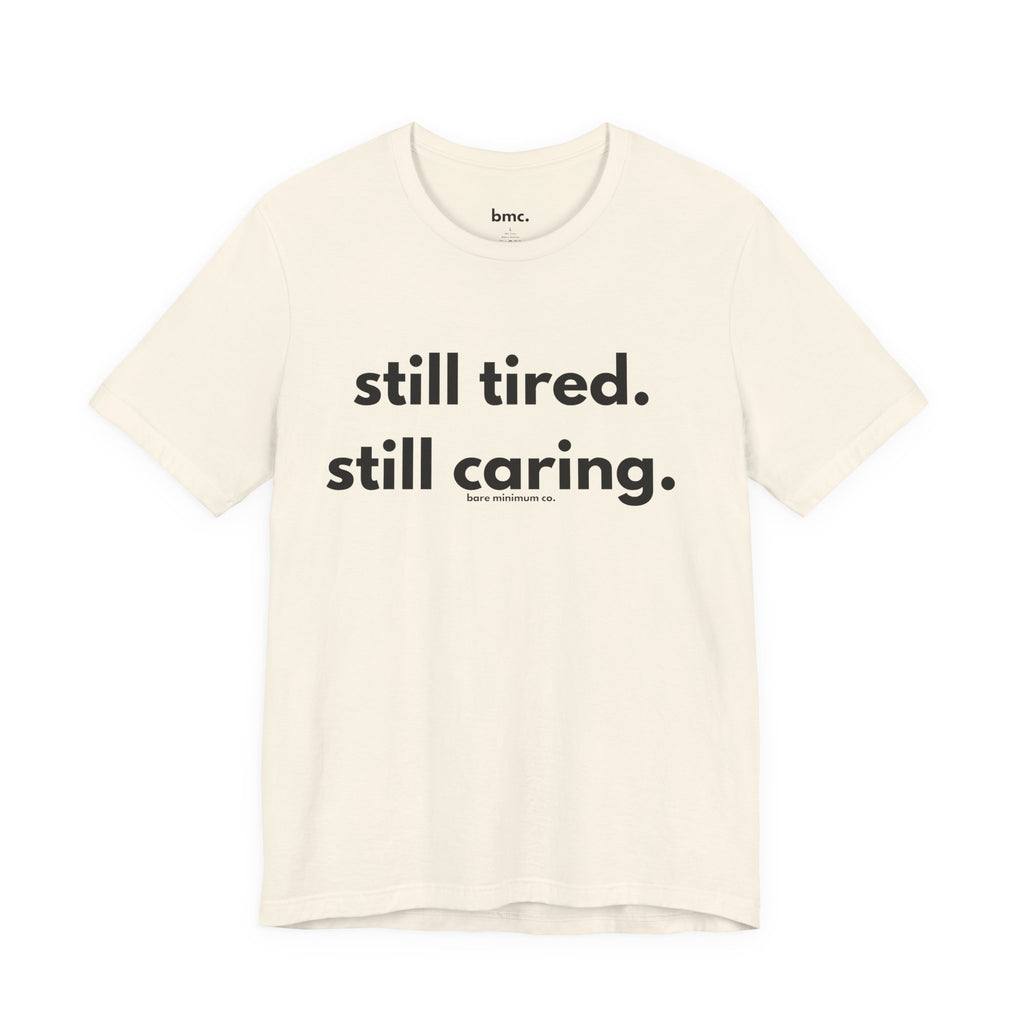 Still Tired. Still Caring. Tee | Bare Minimum Co.