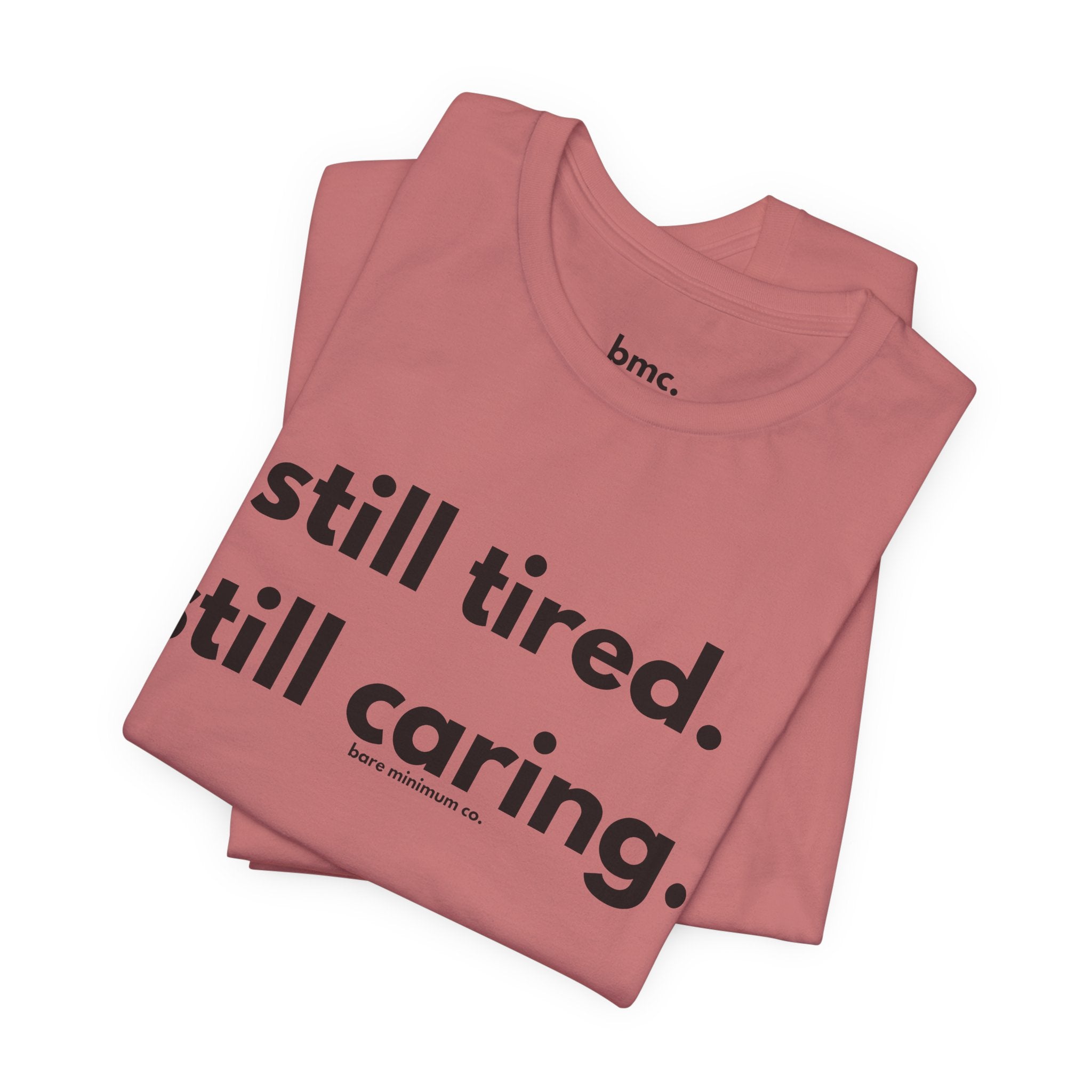 Still Tired. Still Caring. Tee | Bare Minimum Co.