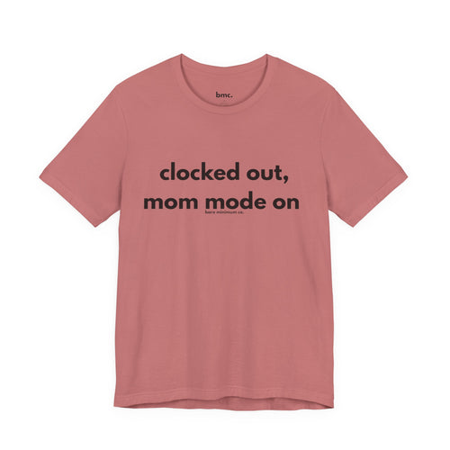 Clocked Out, Mom Mode On Tee | Bare Minimum Co.