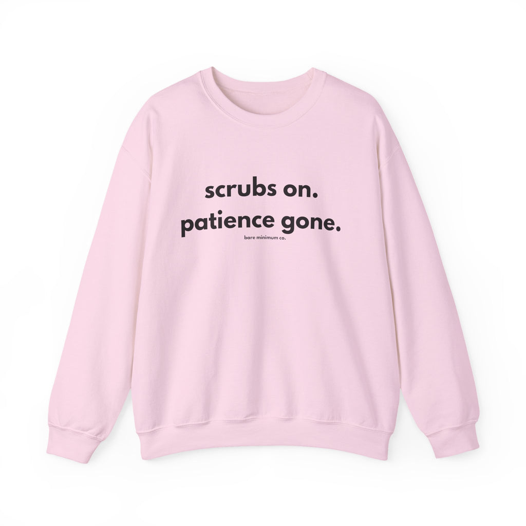 Scrubs On. Patience Gone. Sweatshirt | Bare Minimum Co.