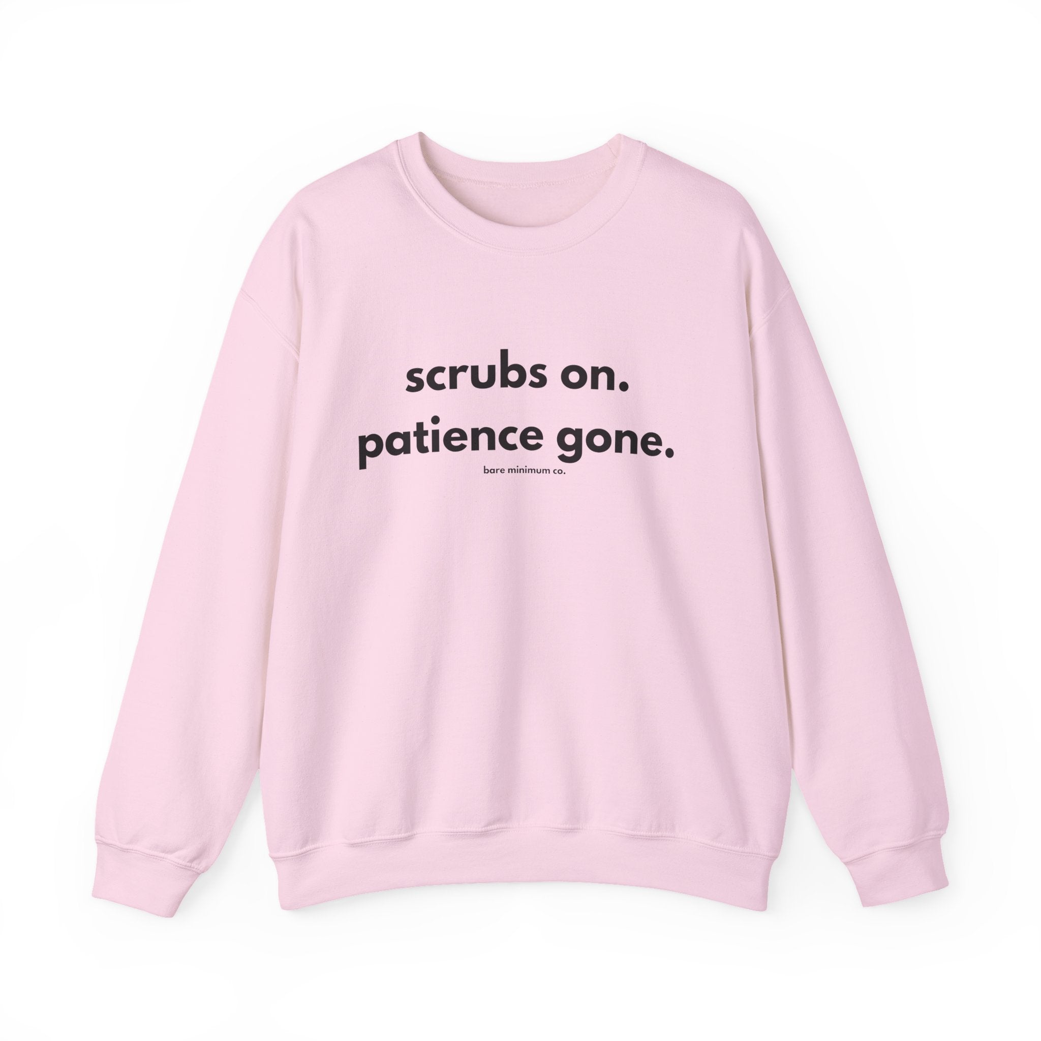 Scrubs On. Patience Gone. Sweatshirt | Bare Minimum Co.