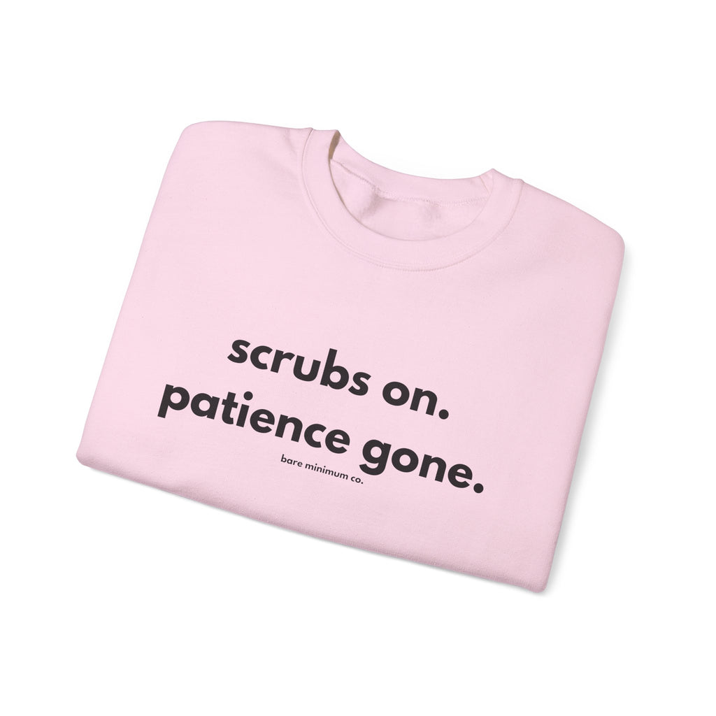 Scrubs On. Patience Gone. Sweatshirt | Bare Minimum Co.