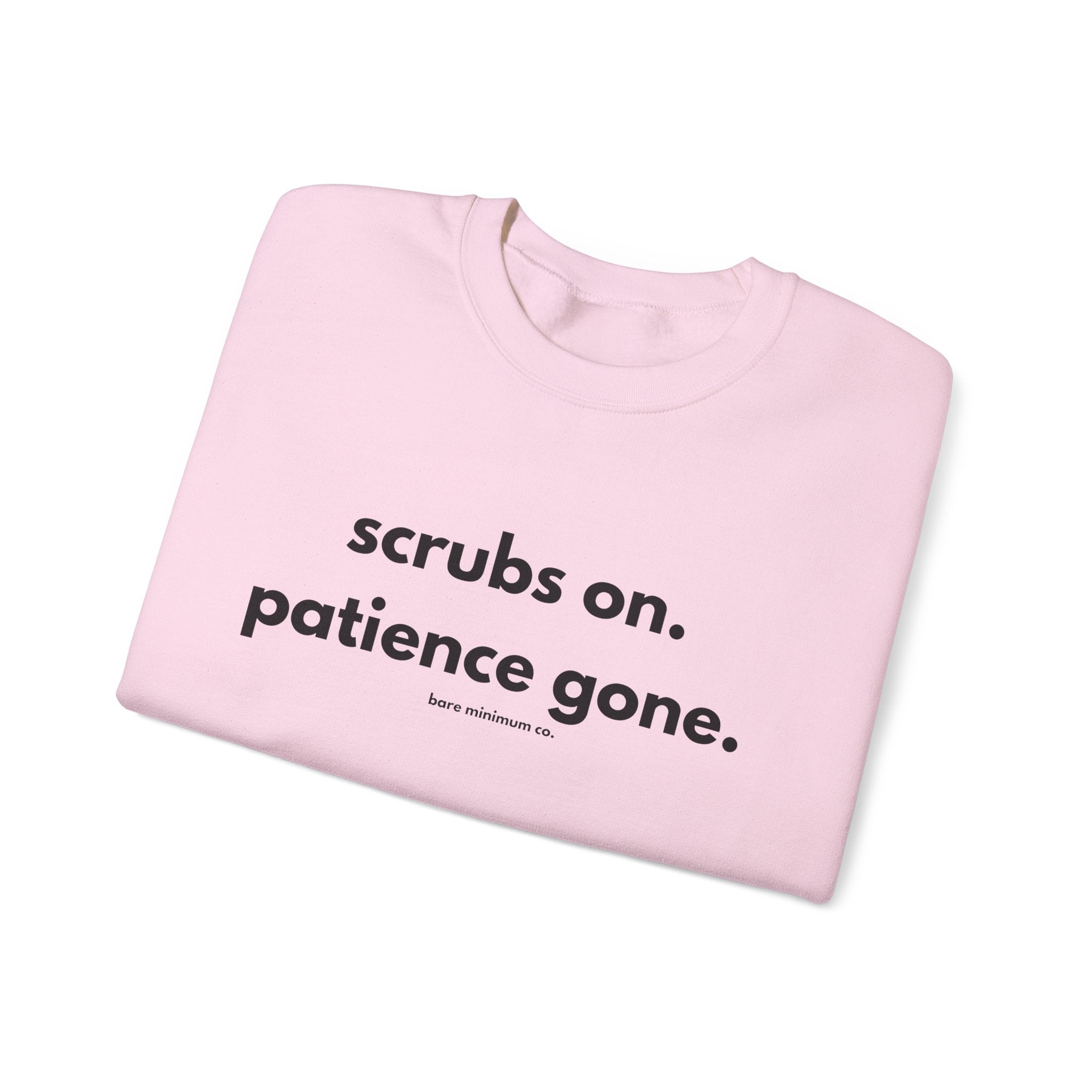 Scrubs On. Patience Gone. Sweatshirt | Bare Minimum Co.