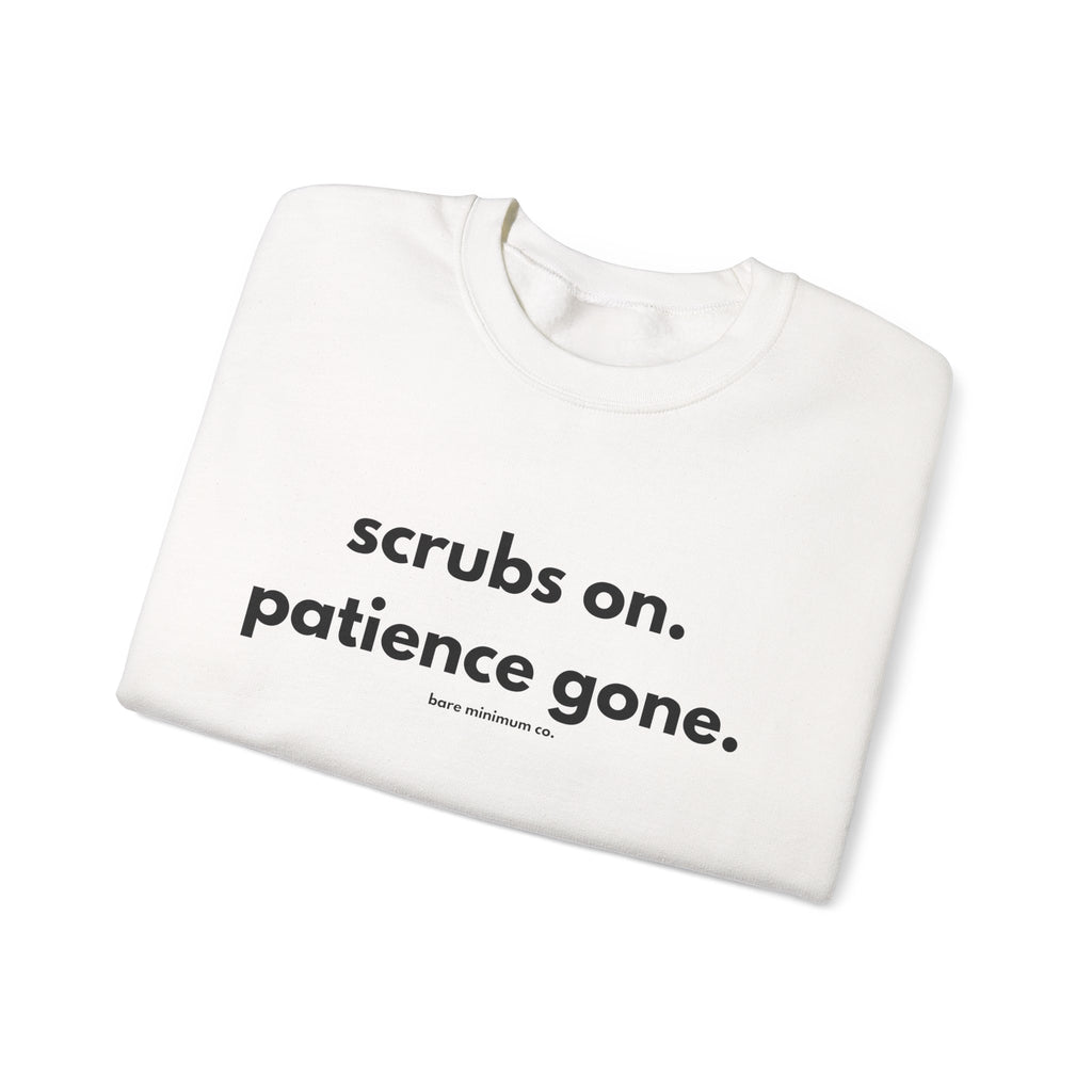 Scrubs On. Patience Gone. Sweatshirt | Bare Minimum Co.