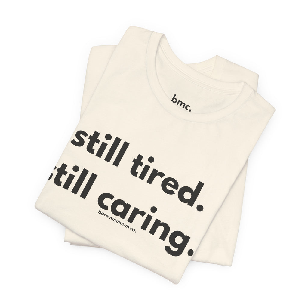 Still Tired. Still Caring. Tee | Bare Minimum Co.