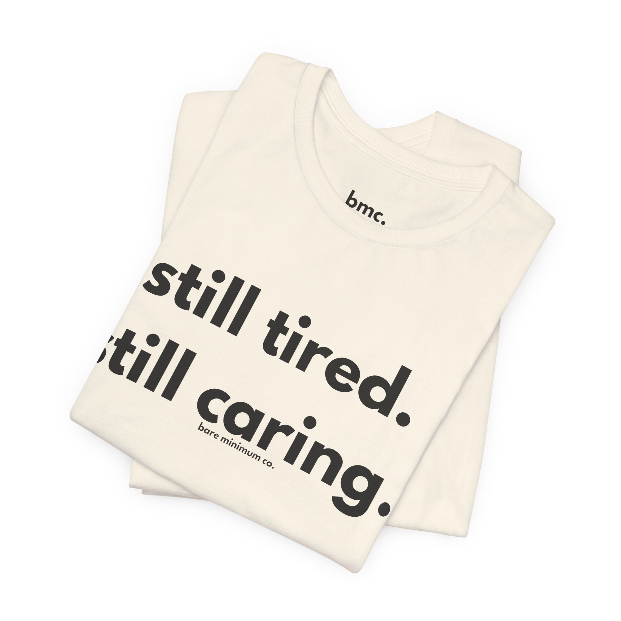 Still Tired. Still Caring. Tee | Bare Minimum Co.