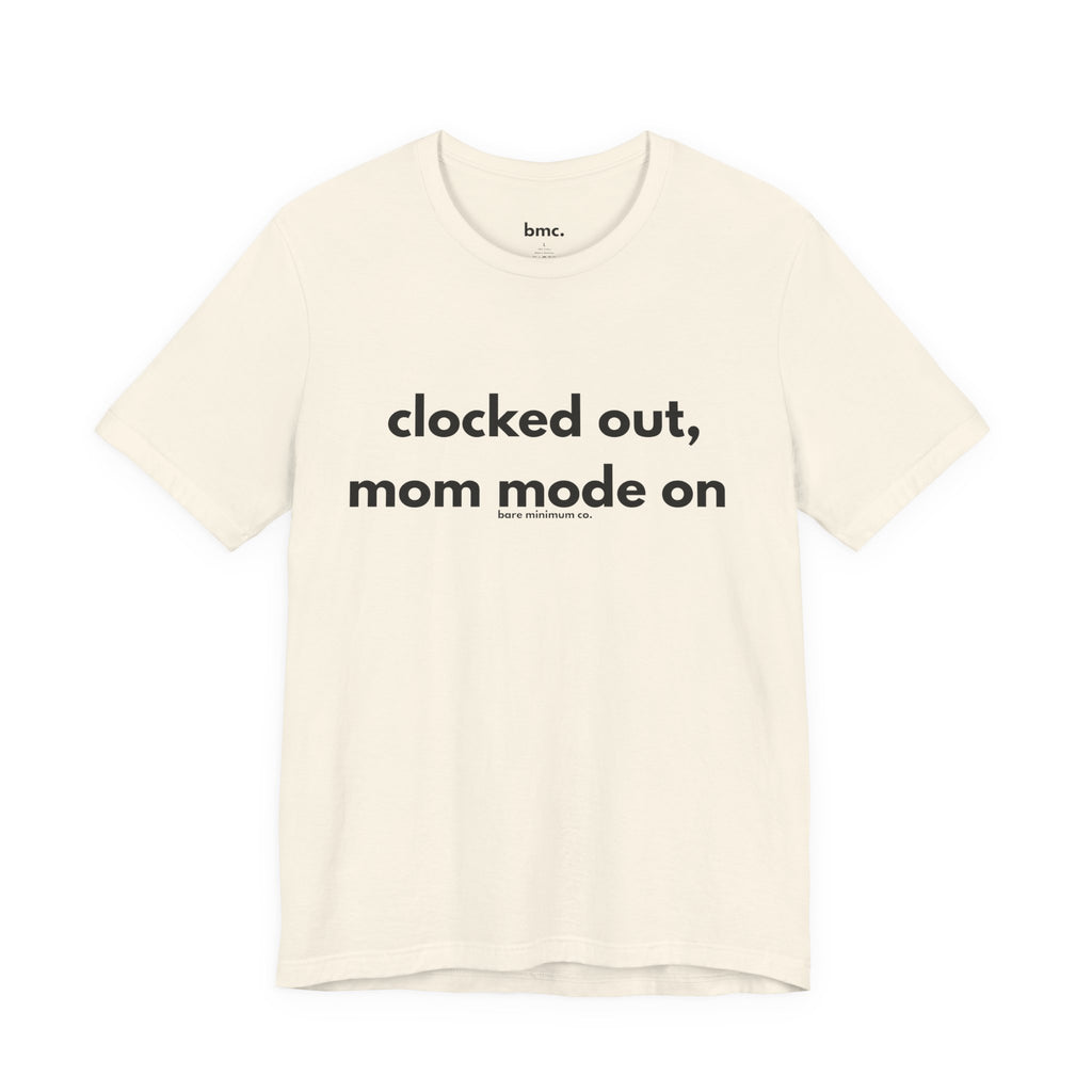 Clocked Out, Mom Mode On Tee | Bare Minimum Co.