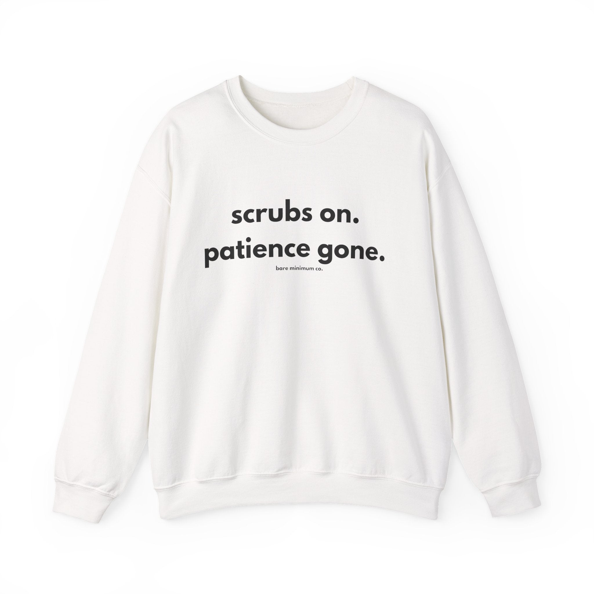 Scrubs On. Patience Gone. Sweatshirt | Bare Minimum Co.